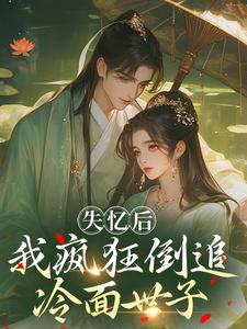 失忆后，我疯狂倒追冷面世子