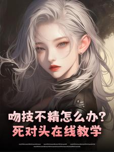 吻技不精怎么办？死对头在线教学