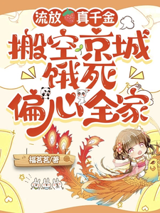 她搬空渣男府邸去流放，逼疯前夫