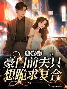 离婚后，豪门前夫只想跪求复合