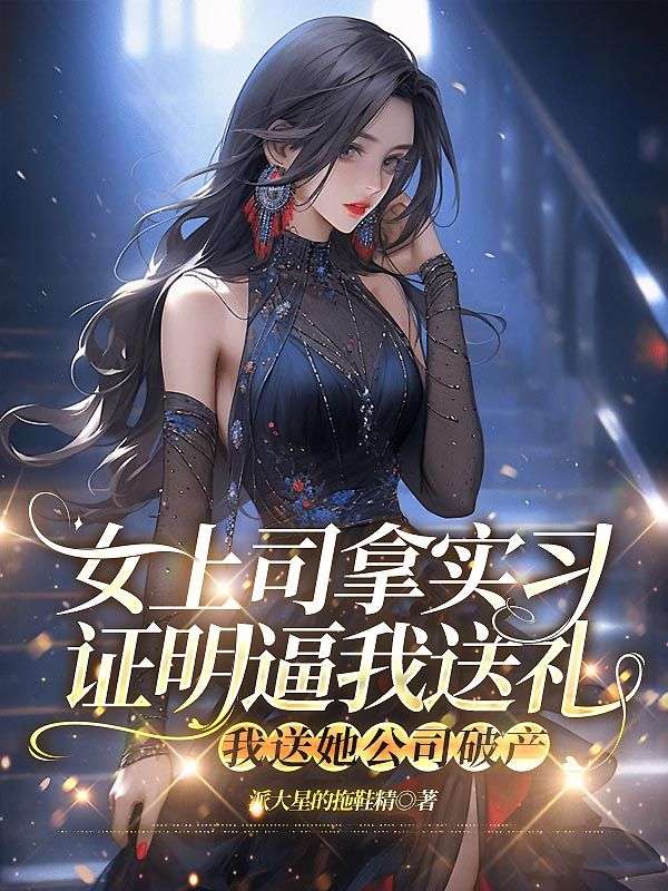 女上司拿实习证明逼我送礼，我送她公司破产