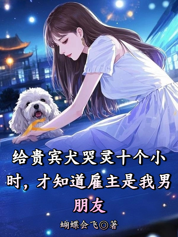 给贵宾犬哭灵十个小时，才知道雇主是我男朋友