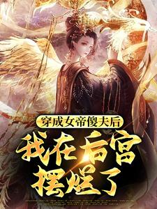 穿成女帝傻夫后，我在后宫摆烂了