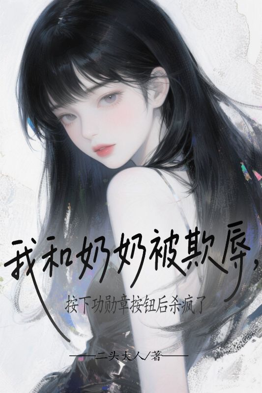 我和奶奶被欺辱，按下功勋章按钮后杀疯了