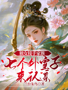 独女接手家族，七个外室子来认亲