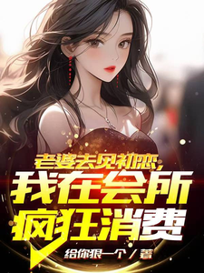 老婆去见初恋，我在会所疯狂消费