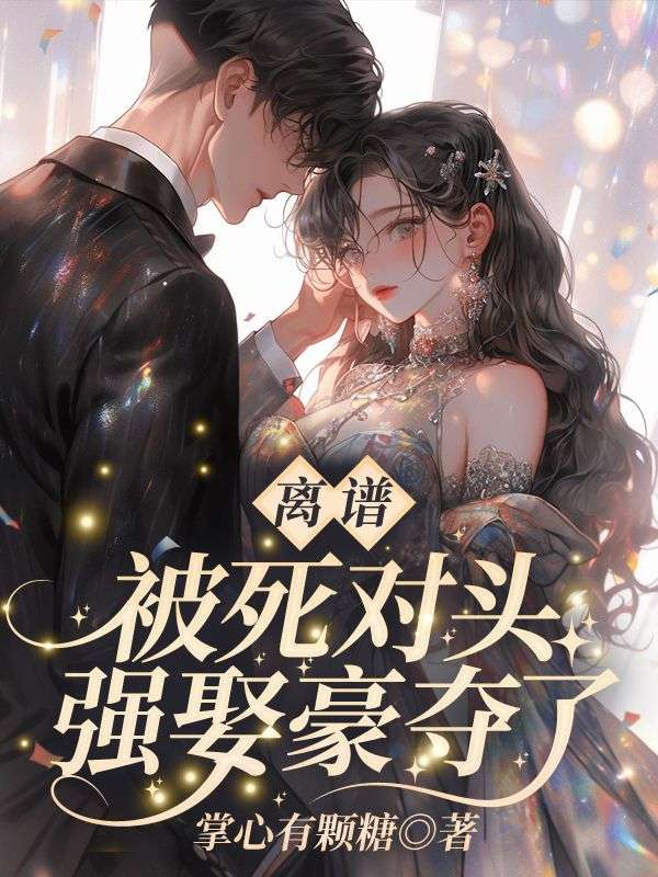 离谱！被死对头强娶豪夺了