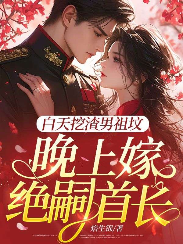 白天挖渣男祖坟，晚上嫁绝嗣首长