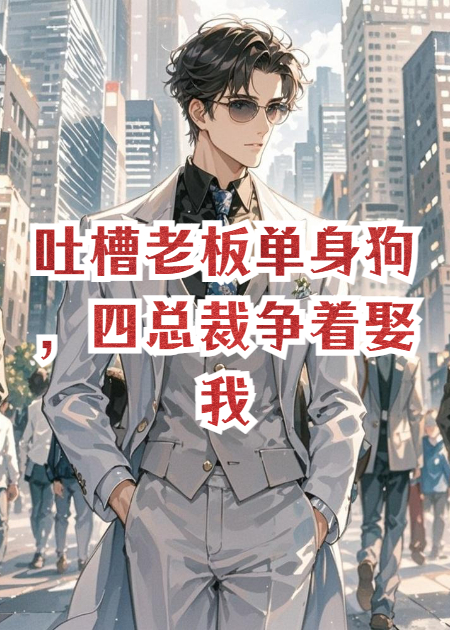 吐槽老板单身狗，四总裁争着娶我