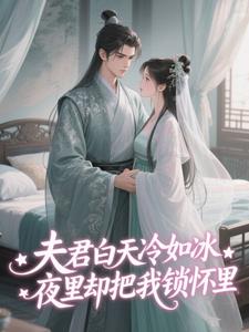 夫君白天冷如冰，夜里却把我锁怀里