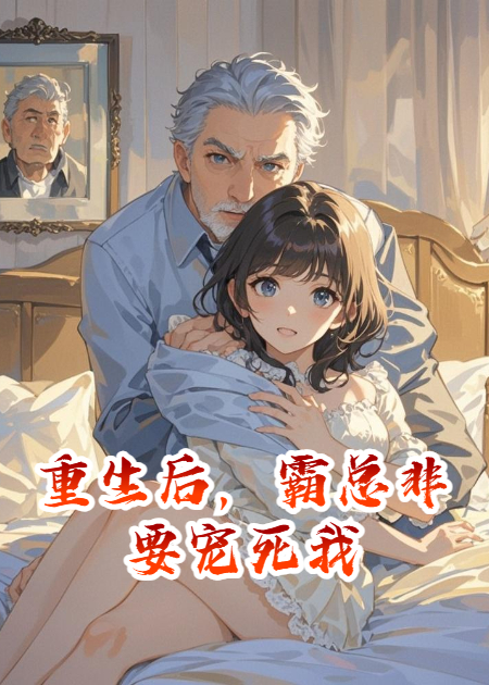 重生后，霸总非要宠死我