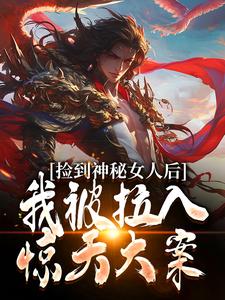 捡到神秘女人后，我被拉入惊天大案