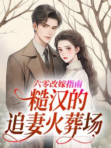 六零改嫁指南：糙汉的追妻火葬场