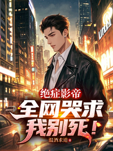 绝症影帝，全网哭求我别死！