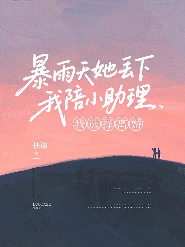 暴雨天她丢下我陪小助理，我选择离婚