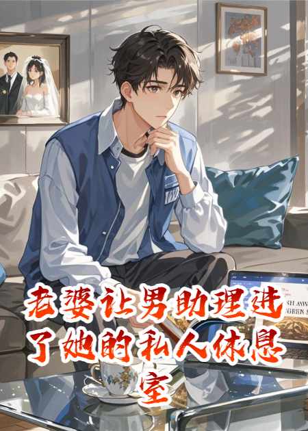 老婆让男助理进了她的私人休息室