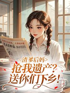 渣爹后妈抢我遗产？送你们下乡！