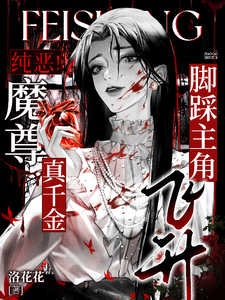 纯恶！魔尊真千金脚踩主角飞升