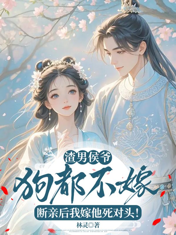渣男侯爷狗都不嫁！断亲后我嫁他死对头！