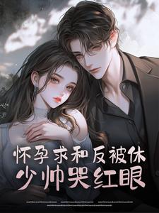 怀孕求和反被休，少帅哭红眼