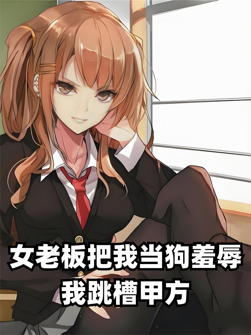 女老板把我当狗羞辱，我跳槽甲方