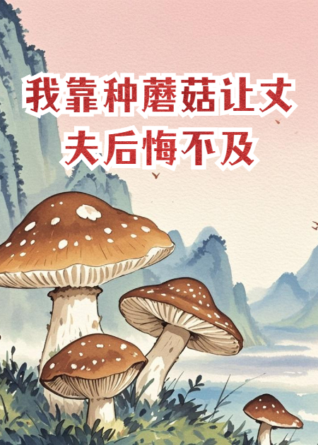 我靠种蘑菇让丈夫后悔不及