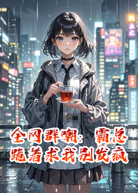 全网群嘲：霸总跪着求我别发疯