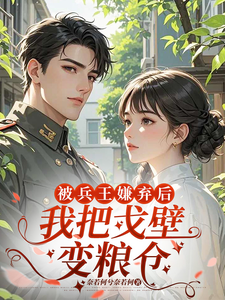 被兵王嫌弃后我把戈壁变粮仓