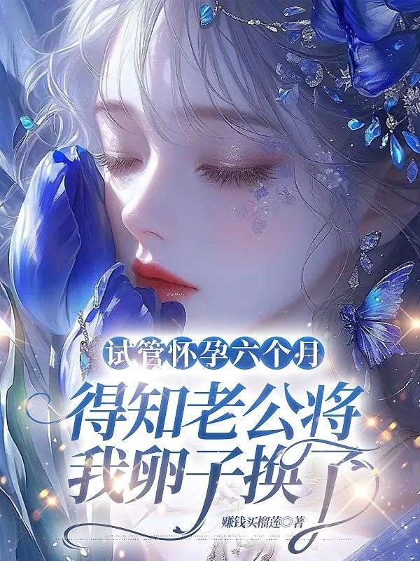 试管怀孕六个月,得知老公将我卵子换了