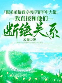 假弟弟抢我专机得罪军中大佬，我直接和他们断绝关系