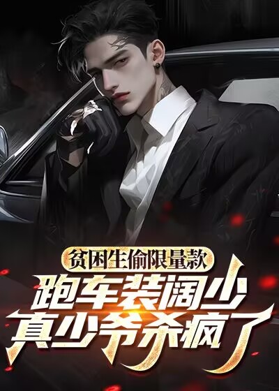 贫困生偷限量款跑车装阔少，真少爷杀疯了