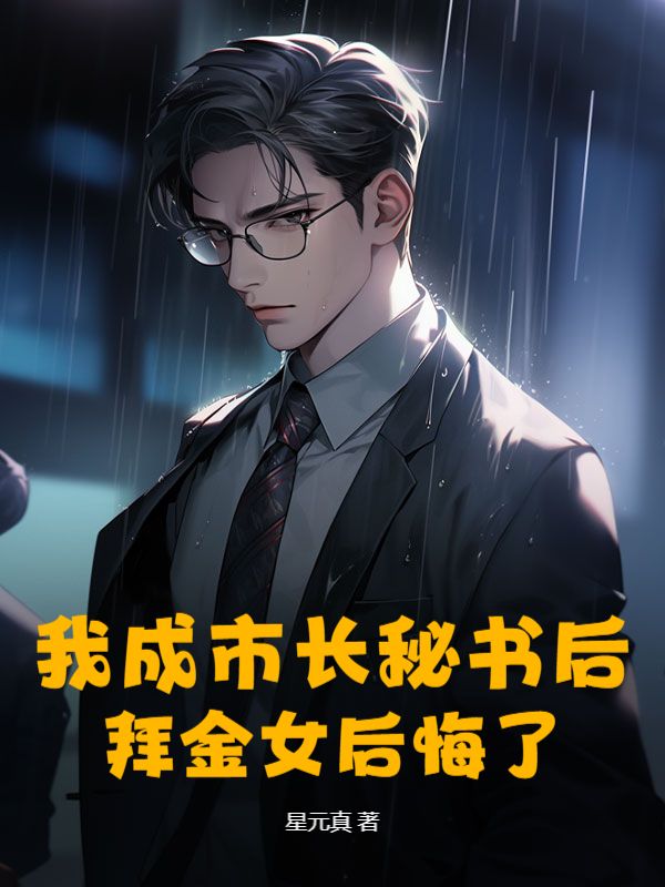 我成市长秘书后，拜金女后悔了
