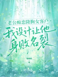 老公痴恋隆胸女客户，我设计让他身败名裂