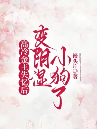高冷金主失忆后变阴湿小狗了