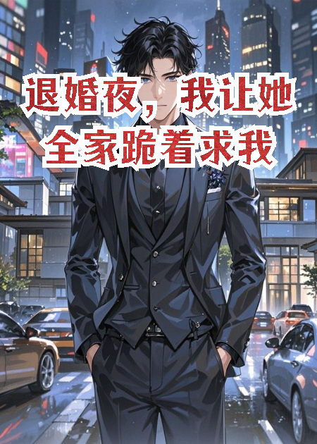 退婚夜，我让她全家跪着求我