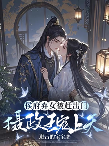 侯府弃女被赶出门，摄政王宠上天