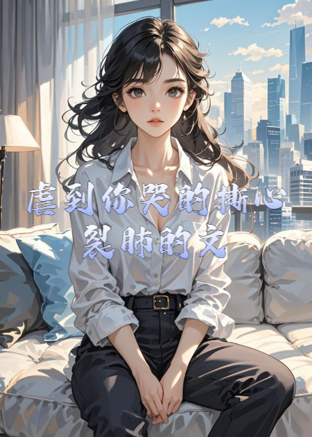虐到你哭的撕心裂肺的文