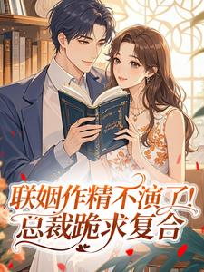 联姻作精不演了！总裁跪求复合