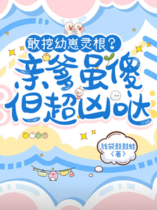 敢挖幼崽灵根？亲爹虽傻但超凶哒