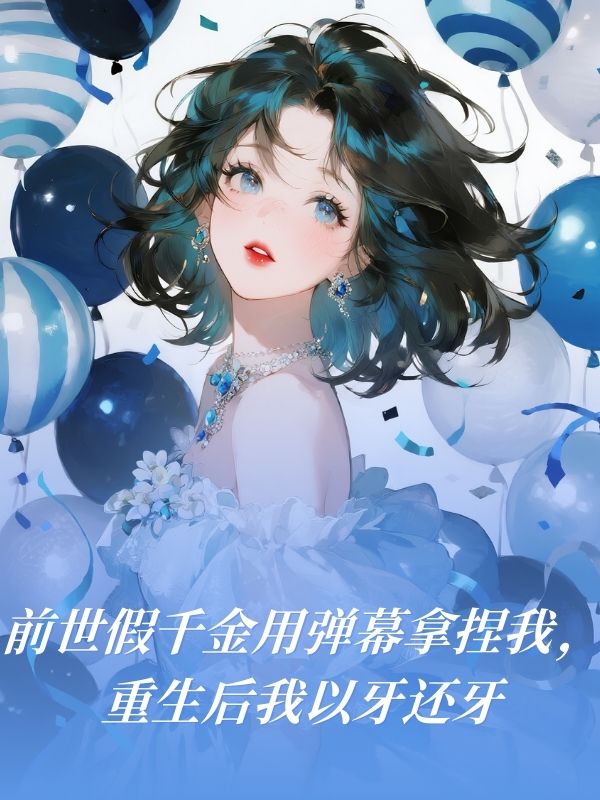 前世假千金用弹幕拿捏我，重生后我以牙还牙