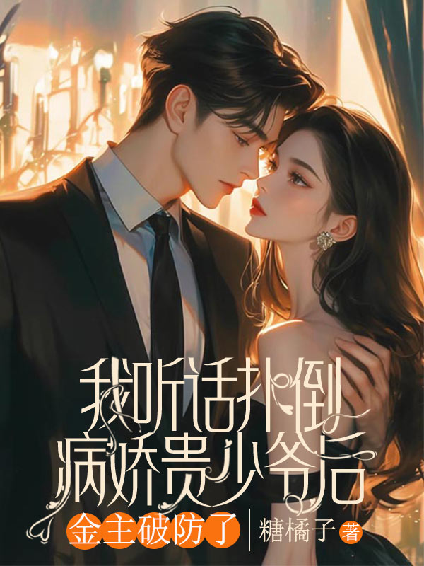 我听话扑倒病娇贵少爷后，金主破防了