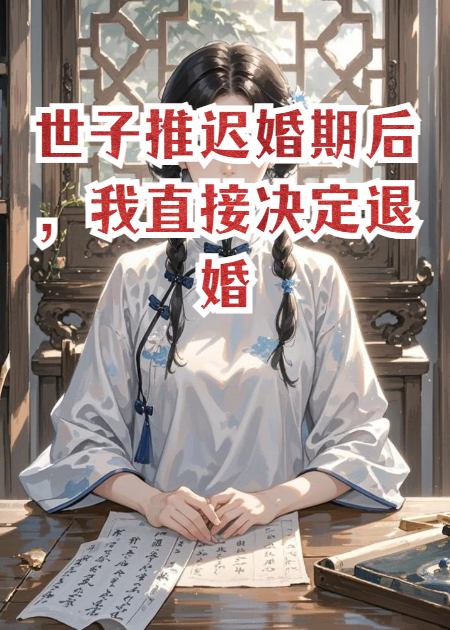 世子推迟婚期后，我直接决定退婚