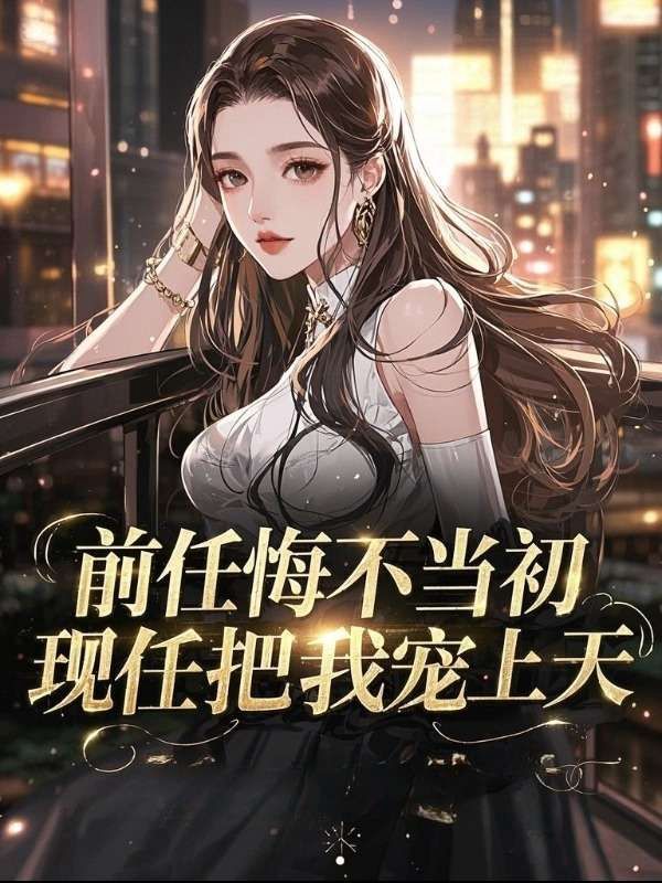 前任悔不当初，现任把我宠上天