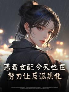 恶毒女配今天也在努力让反派黑化