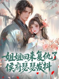姐姐回来复仇了，侯府瑟瑟发抖