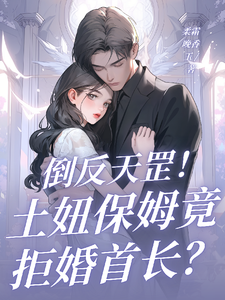 倒反天罡！土妞保姆竟拒婚首长？