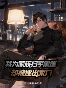 我为家族扫平黑道，却被逐出家门