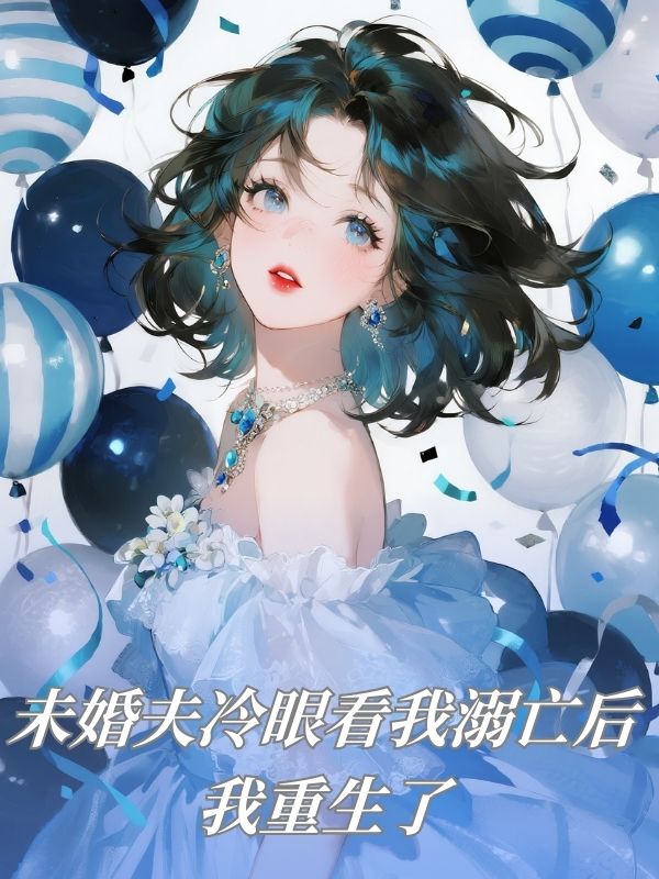 未婚夫冷眼看我溺亡后，我重生了
