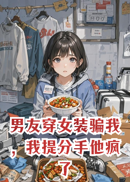 男友穿女装骗我，我提分手他疯了