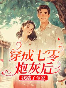 穿成七零炮灰后，我踹了全家​​
